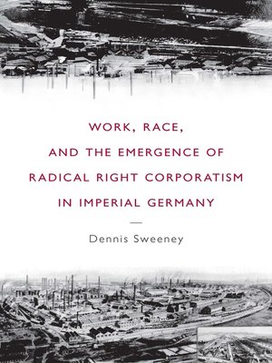 cover image of Work, Race, and the Emergence of Radical Right Corporatism in Imperial Germany
